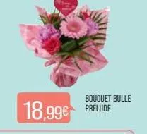 18,99€ prélude  bouquet bulle 