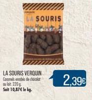 LA SOURIS  LA SOURIS VERQUIN Caramels enrobés de chocolat  au lait 220 g  Soit 10,87€ le kg.  2,39€ 