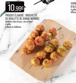 LE KG  10,99€  PRODUIT ÉLABORÉ: BROCHETTE DE BOULETTE DE VIANDE MARINÉE Boulettes à base de part, veau et boeuf A griller Indienne ou Andalouse 