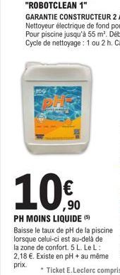 10%  PH MOINS LIQUIDE (5)  Baisse le taux de pH de la piscine lorsque celui-ci est au-delà de la zone de confort. 5 L. Le L: 2,18 €. Existe en pH + au même  prix. 