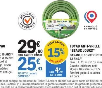 beaux jours d'arrosage guipé  29% 15% 29€  prix payé en caisse  avec la carte  25€  ticket e.leclerc compris  4€  soit  sur la carte  fabriqué en france  tuyau anti-vrille "beaux jours"  garantie cons