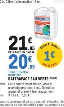 maring  TICKET E.Leclerc COMPRIS  RATTRAPAGE EAU VERTE (5)6)(7) Lutte contre les bactéries, virus et champignons dans l'eau. Détruit les algues et prévient leur réapparition. 3 L Le L: 7,28 €. 