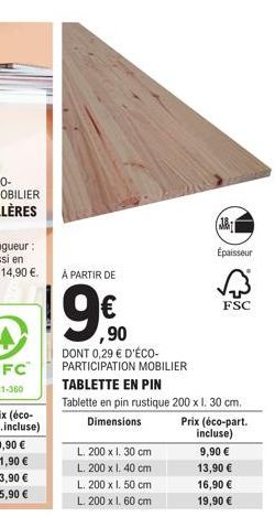 À PARTIR DE  ,90 DONT 0,29 € D'ÉCO-PARTICIPATION MOBILIER  L. 200 x 1.30 cm  L. 200 x 1. 40 cm  L. 200 x I. 50 cm  L. 200 x 1. 60 cm  (38 Épaisseur  FSC  TABLETTE EN PIN  Tablette en pin rustique 200 