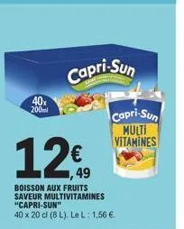 40x 200ml  capri-sun  12€  boisson aux fruits saveur multivitamines "capri-sun"  40 x 20 cl (8l). le l: 1,56 €.  capri-sun multi vitamines 