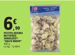 €  99  petites seiches nettoyees surgelées  "golfo nuevo" 500 g le kg: 13,98 €  fulibes seiches hellorglet 