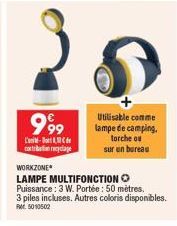 999  Co- contribution recyclage  Utilisable comme lampe de camping.  torche ou  sur un bureau  WORKZONE  LAMPE MULTIFONCTION O Puissance: 3 W. Portée: 50 mètres.  3 piles incluses. Autres coloris disp