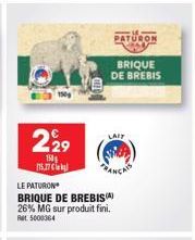 229  150g  115.77 €  LE PATURON  BRIQUE DE BREBIS 26% MG sur produit fini. Rat 5000364  PATURON  West  BRIQUE DE BREBIS 