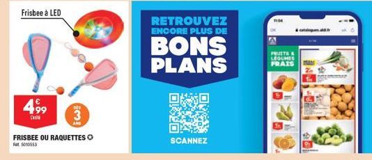 Frisbee à LED  4,99  FRISBEE OU RAQUETTES O Ret 5010553  ES  3  AND  RETROUVEZ ENCORE PLUS DE  BONS PLANS  SCANNEZ  FRUITS & LEGUMES FRAIS  &catalogad 