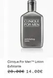 CLINIQUE FOR MEN  exfoliating tonic  Clinique For Men ™M Lotion Exfoliante  28.00€ 14.00€  offre sur Clinique