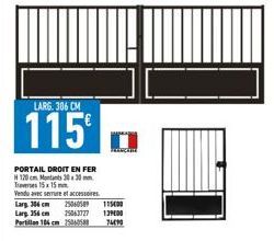 LARG. 306 CM  115  PORTAIL DROIT EN FER H 120 cm Montants 30 30mm Teres 15x15mm  Vendu avec serrure et accessoires Larg 306 cm  25060589  Larg 356 cm 25063727 Portillan 104 cm 150405  115000  139000 7