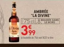 milk  divint  s  m  ambrée "la divine"  75 cl  brassée dans  399  la bouteille de 75cl soit 5632 le litre 