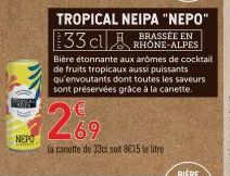 www  S  NEPO  FANTASY  2%9  69  la canette de 33ci sot 8€15 le litre  TROPICAL NEIPA "NEPO" 33 cl RHÔNE-ALPES  Biére étonnante aux arômes de cocktail de fruits tropicaux aussi puissants qu'envoutants 