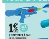 1€  le pistolet à eau 30 cm. polypropylene  des 3  and 