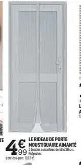 le rideau de porte moustiquaire aimante  2 bandes aimantées de 50x220 cm.  4€  dent éco-part 0,03 € 