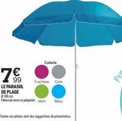 coloris  7€  le parasol  de plage  0180 cm.  fibres de verme et polyester. vert bleu  fuchsia gris  toutes nos photos sont des suggestions de présentation 