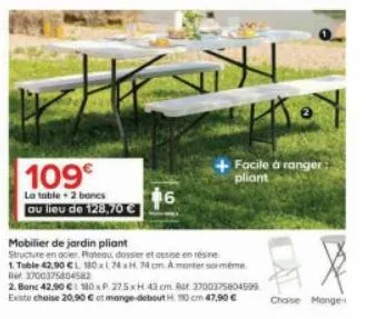 109€  la table 2 bancs au lieu de 128,70 €  +6  facile à ranger: pliant  mobilier de jardin pliant  structure en acier. plateau dossier et assie en résine  1. toble 42.90 cl 180x174 xh. 74 cm. a monte