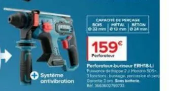 système antivibration  capacité de percage metal  bois  beton  0 32 mm 0 13 mm 0 24 mm  159€  perforateur  perforateur-burineur erh18-li puissance de trappe 2 j. mondrin sds+ 3 fonctions: burnage, per