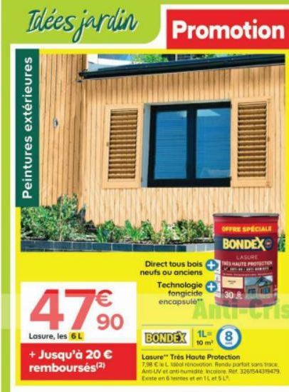 Idées jardin Promotion  Peintures extérieures  47%  Lasure, les 6 L  + Jusqu'à 20 € remboursés(2)  Direct tous bois neufs ou anciens Technologie fongicide encapsule  OFFRE SPECIALE  BONDEX  LASURE THE