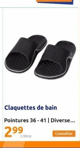 2.99/st  claquettes de bain  pointures 36-41 | diverse...  29⁹9  consulter 