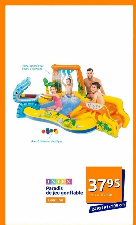 o  avec raccord pour tuyau d'arrosage  avec 6 balles en plastique  intex paradis de jeu gonflable  consulter  3795  37,95/pc l'unité  249x191x109 cm  