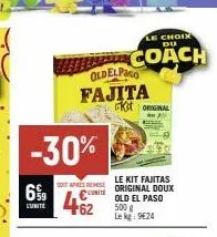 -30%  6%  unite  oldelpago fajita  apreses  unite  462  le choix du  coach  kit original  le kit fantas original doux old el paso 500 g le kg: 9€24 