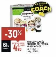 6%5  unite  -30%  le choix du  coach  häagen-des  minicup glacée staps remefavorite selection chaagen-dazs  480  x4 (318) le kg: 15609 