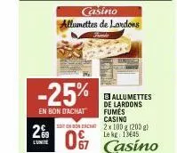 2%9  l'unite  -25%  en bon d'achat  casino allumettes de lardons  non ac  07  ballumettes de lardons fumés casino 2x 100 g (200 g) le kg: 1345  casino 