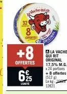 +8  offertes  8  offertes  625  l'unité  vache quich  original  a la vache qui rit original 17,5% m.g. x 24 portions + 8 offertes (512)  le kg 15 12€21 