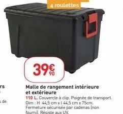 39€  malle de rangement intérieure et extérieure  110 l. couvercle à clip. poignée de transport. dim: h 44,5 cm x 144,5 cm x 75cm. fermeture sécurisée par cadenas inon fournil. résiste aux uv. réf: 21