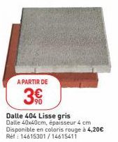 A PARTIR DE  90  Dalle 404 Lisse gris  Dalle 40x40cm, épaisseur 4 cm Disponible en coloris rouge à 4,20€ Réf: 14615301/14615411 