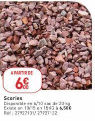 A PARTIR DE  00  Scories  Disponible en 6/10 sac de 20 kg Existe en 10/15 en 15KG à 6,50€ Réf : 27927131/27927132 