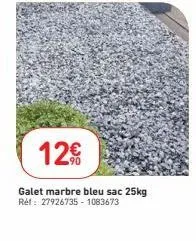 12€  galet marbre bleu sac 25kg  réf: 27926735-1083673 