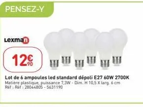 pensez-y  lexman  12€  lot de 6 ampoules led standard dépoli e27 60w 2700k matière plastique, puissance 7,3w - dim. h 10,5 x larg. 6 cm réf : réf: 28044805-5631190 