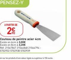 PENSEZ-Y  A PARTIR DE  2€  Couteau de peintre acier 4cm Existe en 6cm à 3,00€  Existe en 8cm à 3,20€  Réf. 21567847 21564848 21564794-5702932 5702938 5702939 