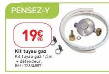 PENSEZ-Y  19€  Kit tuyau gaz Kit tuyau gaz 1,5m + détendeur.. Réf : 23634887 