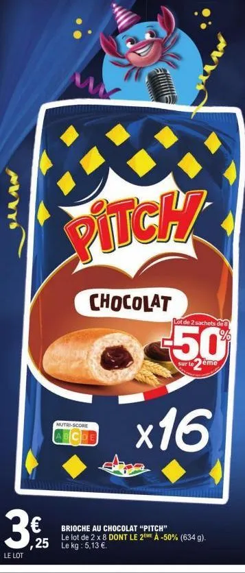 3€  le lot  pitch  chocolat  nutri-score  abcde  lot de 2 sachets de  50  sur le  eme  brioche au chocolat "pitch" le lot de 2 x 8 dont le 2eme à -50% (634 g). ,25 le kg: 5,13 €.  x16  