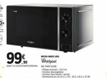 whil  99€  micro-ondes gril  whirlpool  dont 3e déco-participation ref. mwp 1035b 