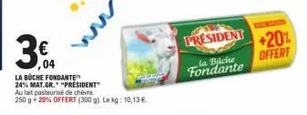 3€  04  la büche fondante  24% mat.gr. "président"  au lait pasteurisé de chèvre.  250 g + 20% offert (300 g). le kg: 10,13 €.  president +20%  offert  la bache fondante 