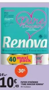 houvnau the aps  renova  40 maxi pack  -30%  14  10%  douceu'n  papier hygiènique "pure douceur renova" 40 rouleaux  