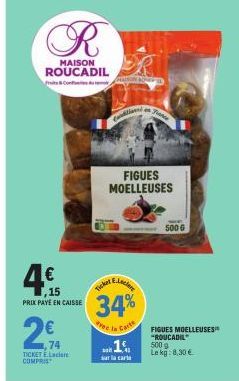 R  MAISON ROUCADIL  Con  4€  ,15  PRIX PAYE EN CAISSE  2€  74  TICKET Laclar COMPRIS  PASION KOPY  Ticket  FIGUES MOELLEUSES  en France  500 G  FIGUES MOELLEUSES "ROUCADIL 500 g  Le kg: 8,30 €  