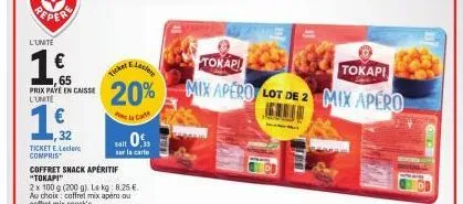 l'unite  16  65  prix paye en caisse l'unite  1 €12  32  ticket e.leclerc compris  ticker  eleclere  20%  cate  salt 0  sur la carte  coffret snack apéritif "tokapi"  2 x 100 g (200 g). le kg: 8.25 €.