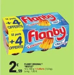 12 pots  + offerts  12 pots  +4  offerts  2%  frosios  long  loriginal  flanby original "nestle"  12 x 100 g + 4 offerts (1,6 kg) 59 lekg: 1,62 €  flanby  60  pold 