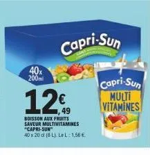 40x 200ml  12  boisson aux fruits saveur multivitamines "capri-sun"  40 x 20 d (8l). le l: 1,56 €  capri-sun  capri-sun  multi vitamines 