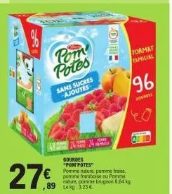 18  tide  pom  potes  €  ,89  sans sucres -ajoutes  gourdes  "pom potes"  pomme nature, pomme fraise,  han  fouth  nature, pomme brugnon 8,64 kg. le kg: 3,23 €  format  familial  96  gourdes 