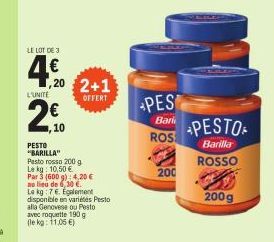 LE LOT DE 3  4,0  ,20 2+1  OFFERT  L'UNITE  20  ,10  PESTO  "BARILLA" Pesto rosso 200 g  Le kg: 10,50 €  Par 3 (600 g) 4,20 €  au lieu de 6,30 €.  Le kg: 7 €. Egalement disponible en variétés Pesto al