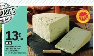(13)  13.  le kg  gorgonzola aop 25% mat.gr.  "casa azzurra  au lait de vache pasteuris  ,50  dindong 