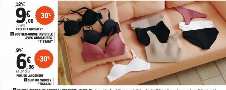 12,95  9€€€€-30%  ,06  9,95  l'unité prix de lancement 6soutien-gorge invisible avec armatures "tissaia"  € -30% ,96  le lot de 2  prix de lancement  7 slip ou shorty  "tissaia" 