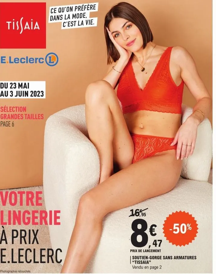 tissaia  e.leclerc l  du 23 mai au 3 juin 2023  sélection grandes tailles page 6  ce qu'on préfère dans la mode. c'est la vie.  votre lingerie à prix e.leclerc  photographie retouchée.  16,95  € -50% 