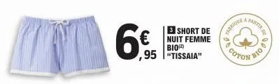 6.95  €  ,95 "tissaia"  3 short de nuit femme bio2)  tabrique  co  coton  la  fartir de  bio 