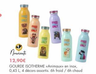 100 INLY  A000  UNLY  Nouveaute 12,90€  GOURDE ISOTHERME «Animaux» en inox, 0,45 L, 4 décors assortis. 6h froid / 6h chaud  GOOD  UNLY  c000  UNLY  0000  UNLY  GOOD  UNLY 